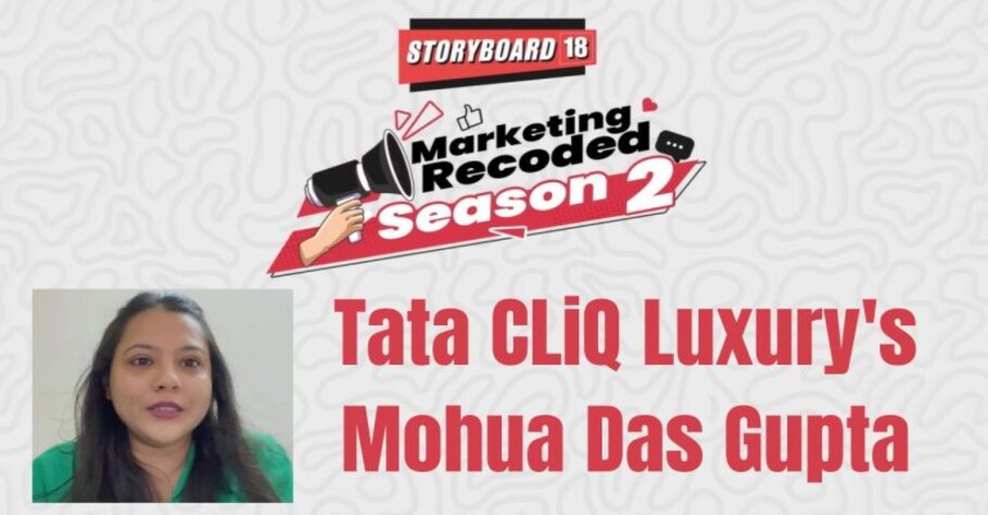 Marketing Recoded – Season 2 ft. Tata CLiQ Luxury’s Mohua Das Gupta