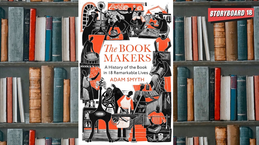 The Book-Makers: A history of the book in 18 Remarkable Lives by Adam Smyth